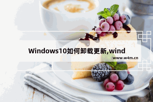 Windows10如何卸载更新,windows10怎样卸载更新