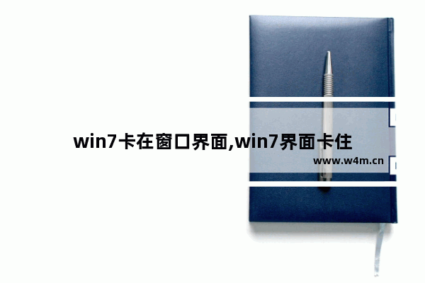 win7卡在窗口界面,win7界面卡住