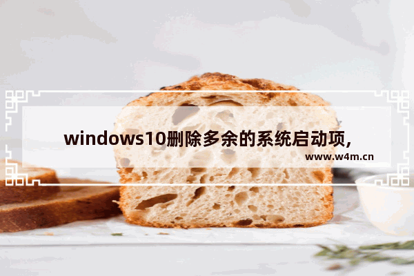 windows10删除多余的系统启动项,windows删除多余的开机启动的系统