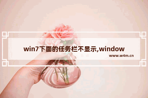 win7下面的任务栏不显示,windows7任务栏显示不全