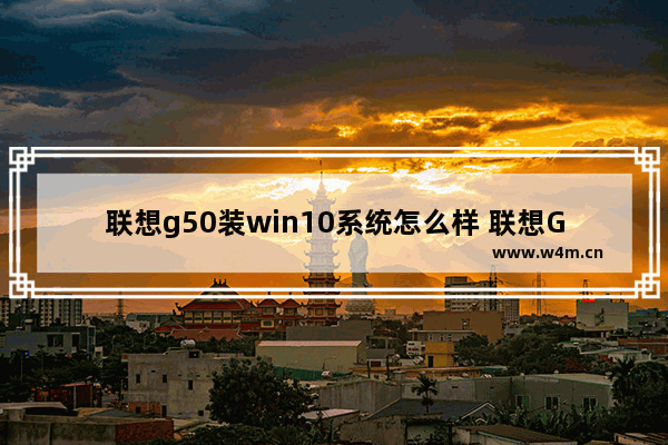 联想g50装win10系统怎么样 联想G50安装Windows 10系统方法