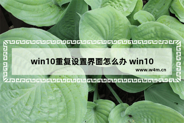 win10重复设置界面怎么办 win10重复设置页面的解决方法