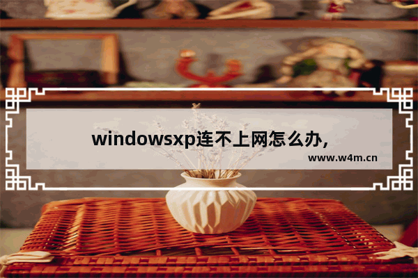 windowsxp连不上网怎么办,