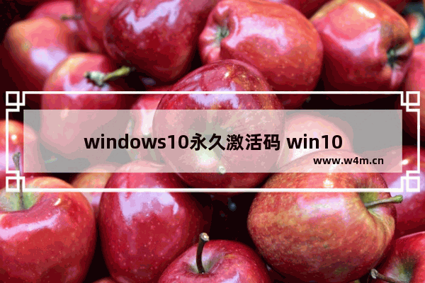 windows10永久激活码 win10专业版密钥,windows10密钥序列号永久激活码集合