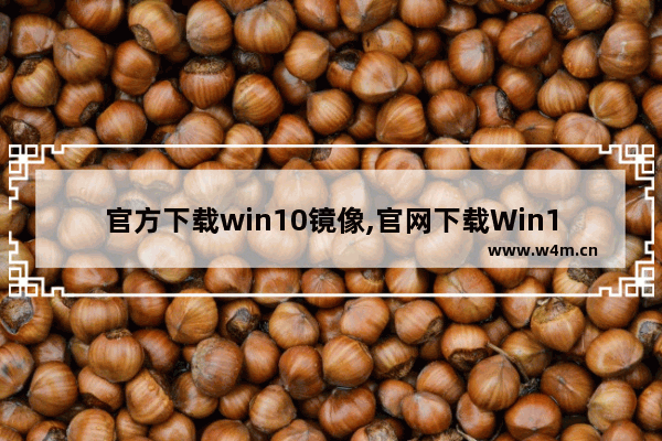 官方下载win10镜像,官网下载Win10