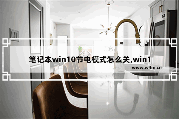 笔记本win10节电模式怎么关,win10省电技巧