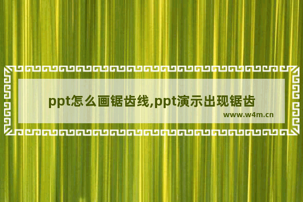 ppt怎么画锯齿线,ppt演示出现锯齿