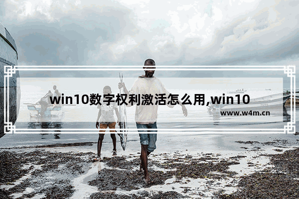 win10数字权利激活怎么用,win10数字激活和关联账户