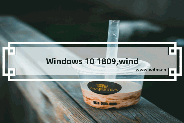 Windows 10 1809,windows 10 version 1809_1