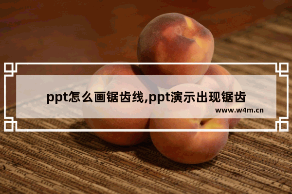 ppt怎么画锯齿线,ppt演示出现锯齿