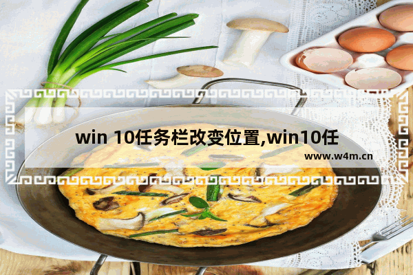 win 10任务栏改变位置,win10任务栏怎么调整位置