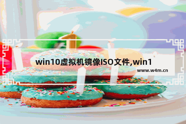 win10虚拟机镜像ISO文件,win10虚拟光驱安装iso文件