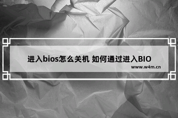 进入bios怎么关机 如何通过进入BIOS来关机