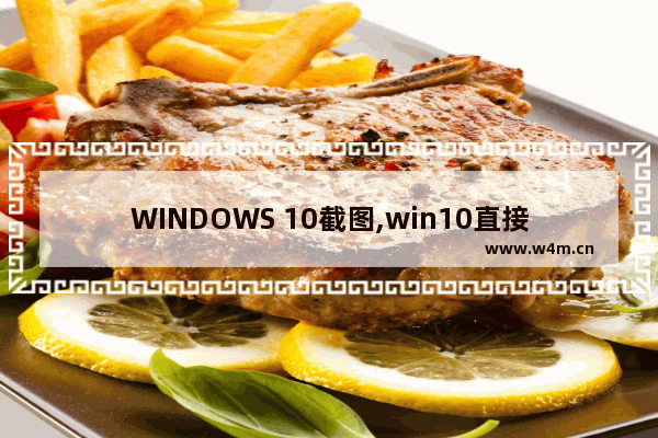 WINDOWS 10截图,win10直接截图