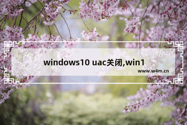 windows10 uac关闭,win10 uac关闭