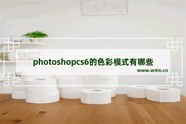 photoshopcs6的色彩模式有哪些,photoshop默认使用的色彩模式