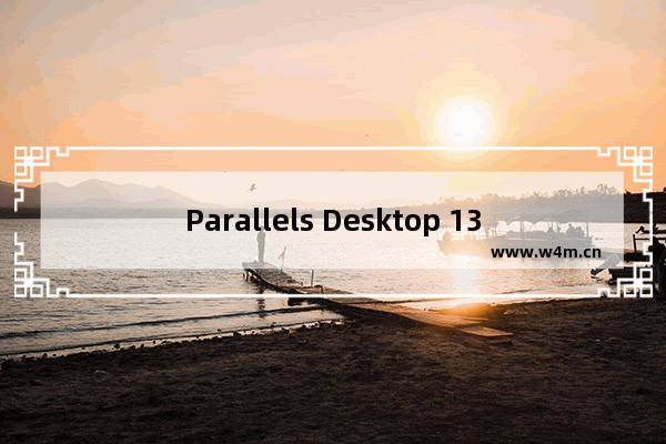 Parallels Desktop 13 for Mac,parallels desktop安装windows10教程