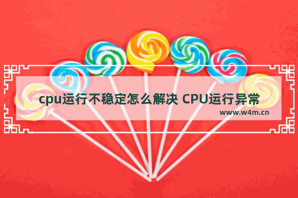 cpu运行不稳定怎么解决 CPU运行异常解决方案