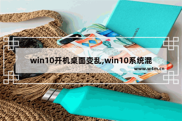 win10开机桌面变乱,win10系统混乱