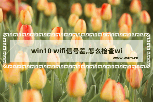 win10 wifi信号差,怎么检查wifi信号强度