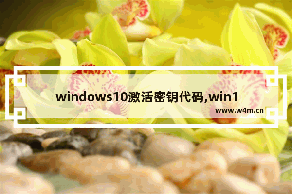 windows10激活密钥代码,win10密匙激活码