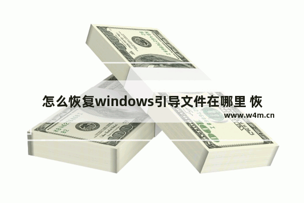 怎么恢复windows引导文件在哪里 恢复Windows引导文件的方法在哪里？