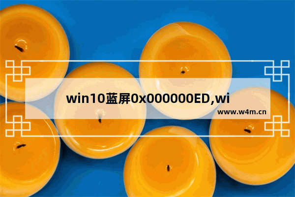 win10蓝屏0x000000ED,win10系统蓝屏0x0000007b