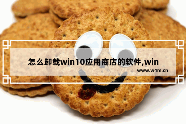 怎么卸载win10应用商店的软件,win10应用商店如何卸载软件