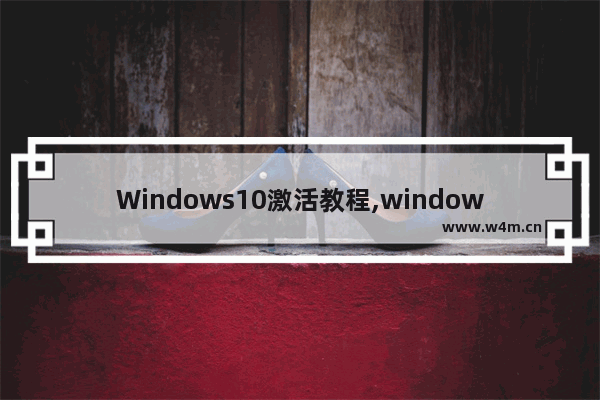 Windows10激活教程,windows10系统激活方法