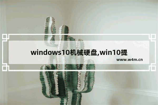 windows10机械硬盘,win10提高机械硬盘读写速度