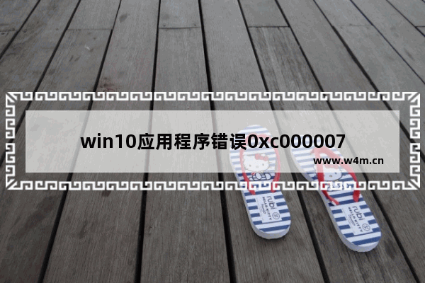 win10应用程序错误0xc000007b,Win10应用程序无法正常启动0xc000007b