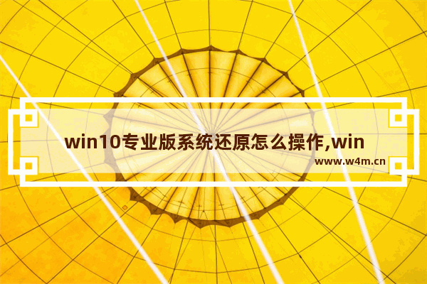 win10专业版系统还原怎么操作,win10系统还原会失败吗