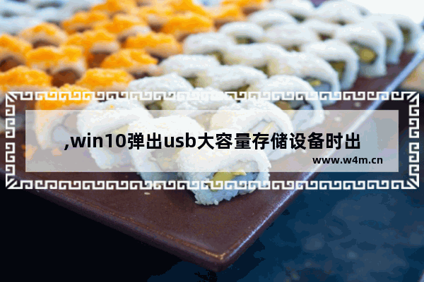 ,win10弹出usb大容量存储设备时出现问题