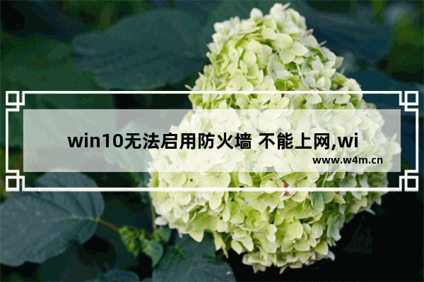 win10无法启用防火墙 不能上网,win10启用防火墙通知怎么不让提示