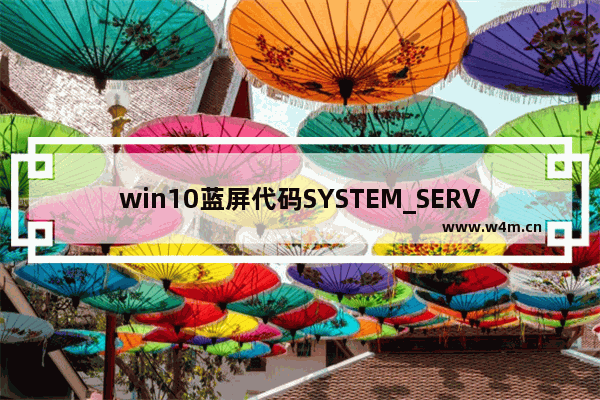 win10蓝屏代码SYSTEM_SERVICE_EXCEPTION,win10system_service_exception蓝屏报错