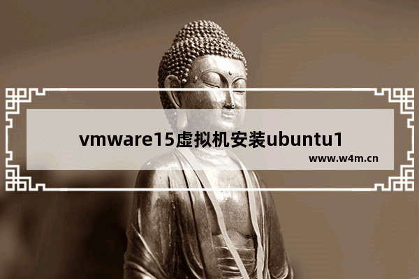 vmware15虚拟机安装ubuntu16.04,vmware15安装ubuntu18.04教程