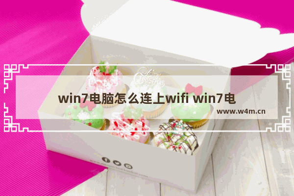 win7电脑怎么连上wifi win7电脑如何连接WiFi