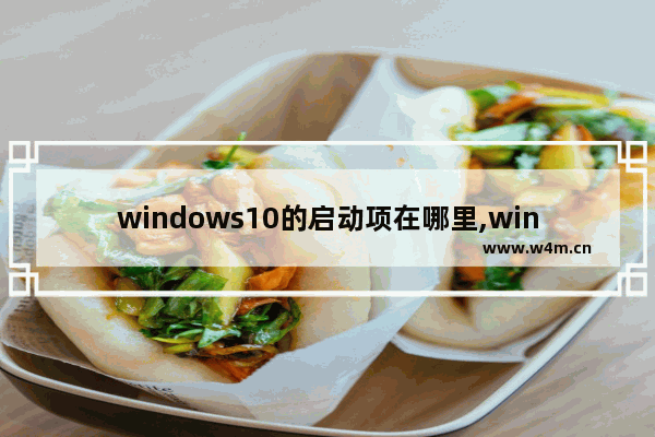 windows10的启动项在哪里,win10开机启动项在哪关