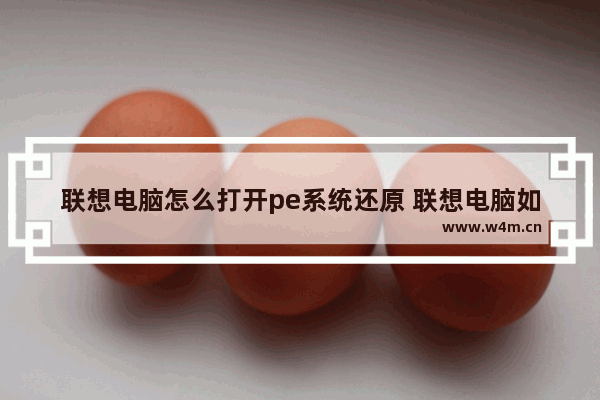 联想电脑怎么打开pe系统还原 联想电脑如何使用pe系统进行恢复