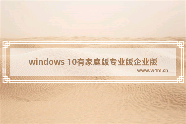 windows 10有家庭版专业版企业版和教育版,windows10专业版企业版教育版哪个好