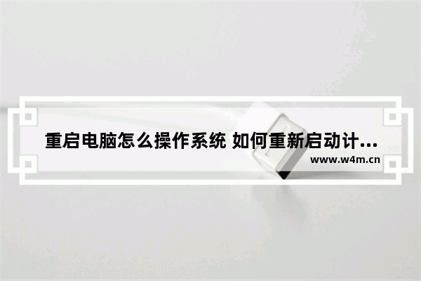 重启电脑怎么操作系统 如何重新启动计算机操作系统