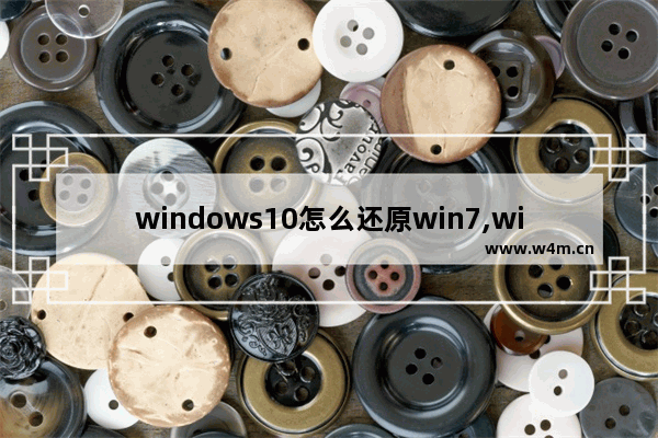 windows10怎么还原win7,win10系统还原win7怎么弄