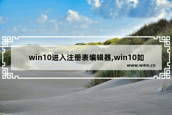 win10进入注册表编辑器,win10如何编辑注册表