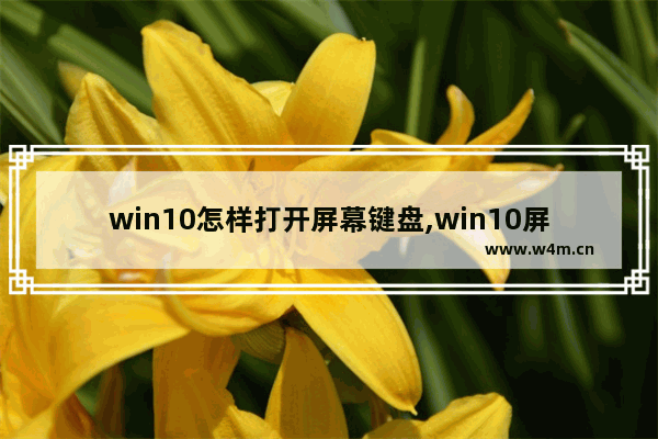 win10怎样打开屏幕键盘,win10屏幕键盘怎么开启