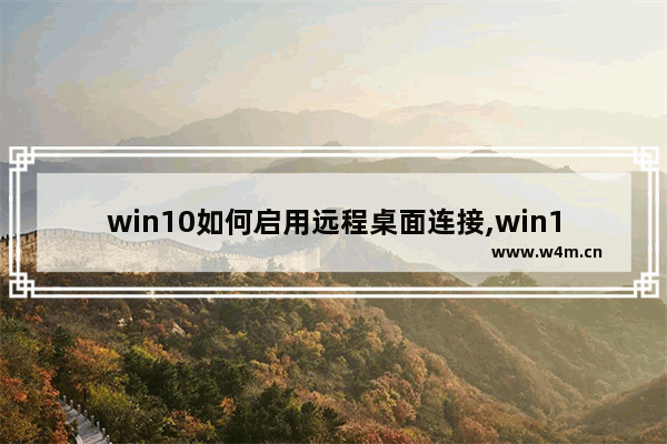 win10如何启用远程桌面连接,win10怎么打开远程桌面连接