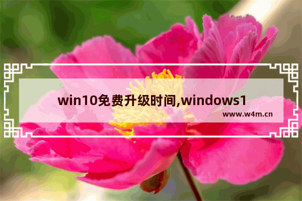 win10免费升级时间,windows10专业版升级