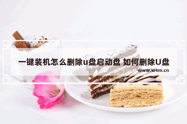 一键装机怎么删除u盘启动盘 如何删除U盘启动盘的一键装机？