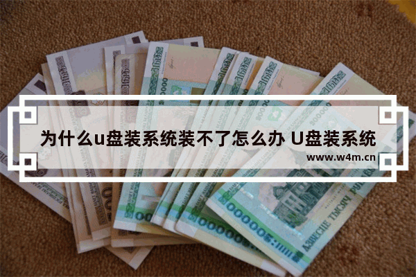 为什么u盘装系统装不了怎么办 U盘装系统失败，该怎么解决？