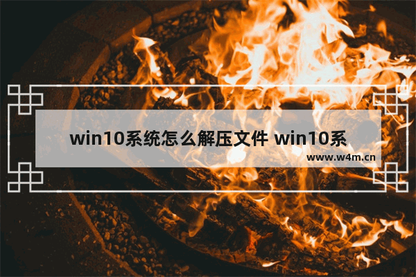 win10系统怎么解压文件 win10系统如何压缩和解压缩文件