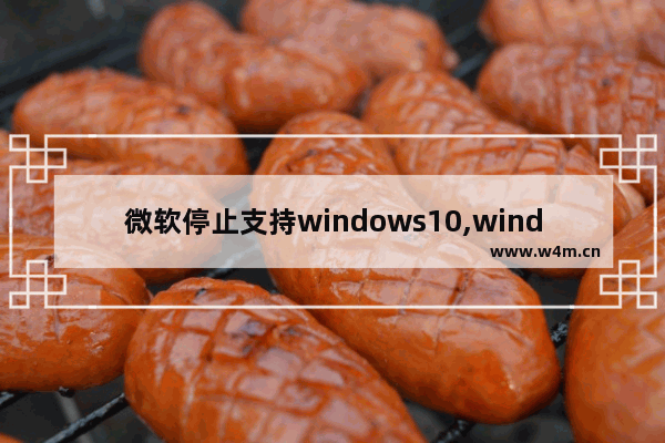 微软停止支持windows10,windows无法停止microsoft